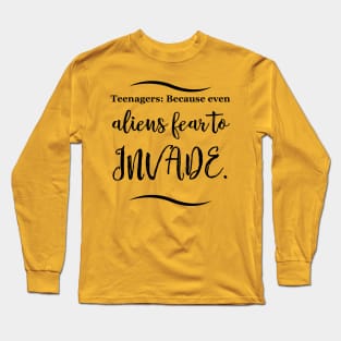 Parenting Humor: Teenagers: Because even aliens fear to invade. Long Sleeve T-Shirt